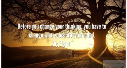 Before you change your thinking, you have to change what goes into your mind.