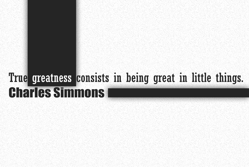 The greatness consists in being great in little things.