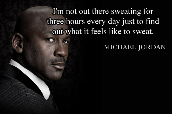 I’m not out there sweating for three hours every day just to find out what is feels like to sweat.