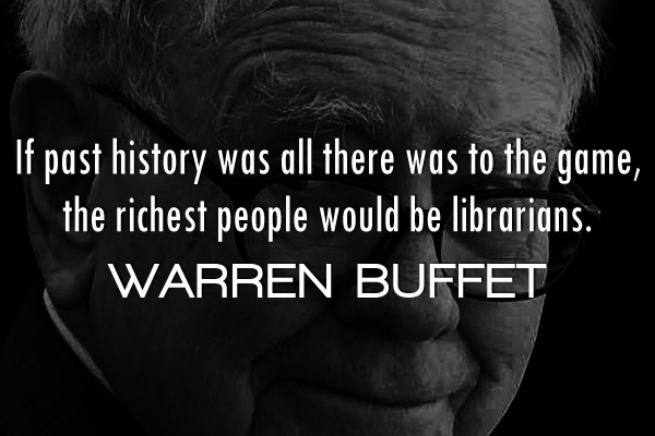 If past history was all there was to the game, the richest people would be librarians.