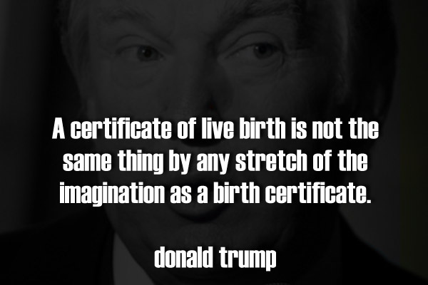 A certificate of live birth is not the same thing by any stretch of the imagination as a birth certificate.