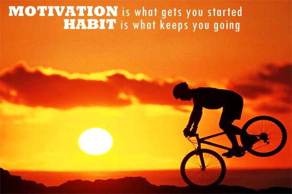 Motivation is what gets you started, Habit is what keeps you going