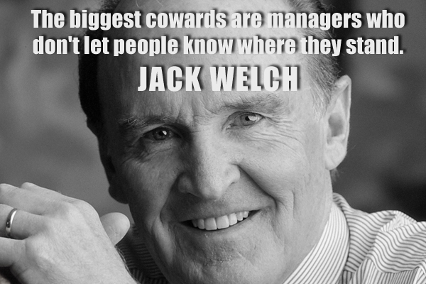 The biggest cowards are managers who don’t let people know where they stand.