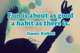 Fun is about as good a habit as there is