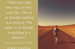 There are only two ways to live your life. One is as though nothing is a miracle. The other is as though everything is a miracle.