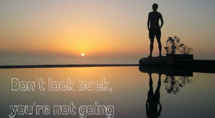 Do not look back, you are not going that way