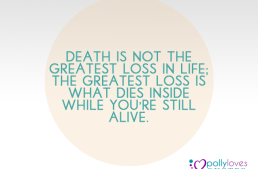 Death is not the greatest loss in life; the greatest loss is what dies inside while you’re still alive