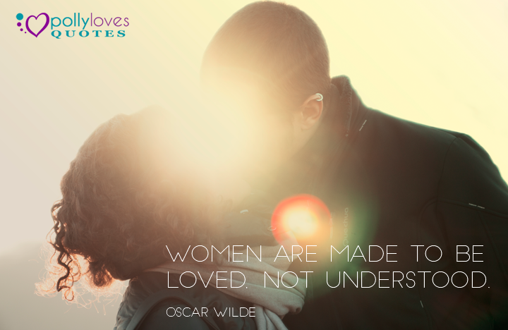 Women are made to be loved, not understood