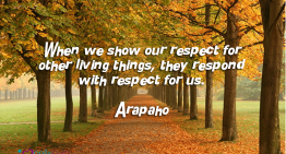 When we show our respect for other living things, they respond with respect for us