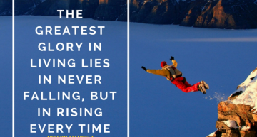 The greatest glory in living lies in never falling, but in rising every time we FALL.