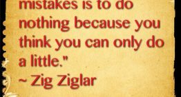 “The Greatest Of All Mistakes IS To Do Nothing Because You Think You Can Only Do Little”