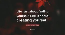 “Life Isn’t About Finding Yourself It’s About Creating Yourself”
