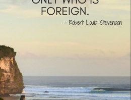 “There Are No Foreign Lands, It Is The Traveler Only Who Is Foreign”