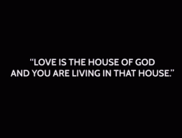 “Love is The House of God and You Are Living In That House”