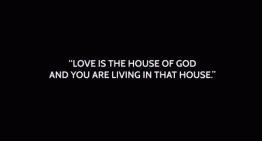 “Love is The House of God and You Are Living In That House”