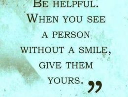 “Be helpful when you see a person without a smile, give them yours”