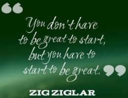 “You don’t have to be great to start, but you have to start to be great.”